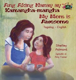 Ang Aking Nanay ay Kamangha-mangha My Mom is Awesome: Tagalog English Bilingual Edition by Kidkiddos Books, Shelley Admont