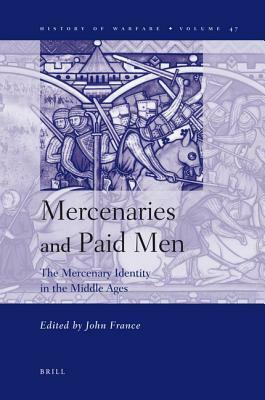 Mercenaries and Paid Men: The Mercenary Identity in the Middle Ages by John France