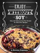 Enjoy Without Soy: Easy and Delecious Soy-Free Recipes for Kids with Allergies by Katrina Jorgensen