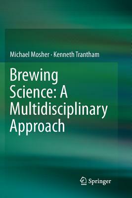 Brewing Science: A Multidisciplinary Approach by Michael Mosher, Kenneth Trantham