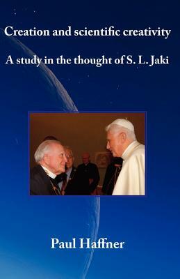 Creation and Scientific Creativity: A Study in the Thought of S. L. Jaki by Paul Haffner