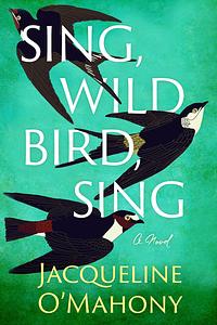 Sing, Wild Bird, Sing by Jacqueline O'Mahony