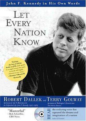 Let Every Nation Know: John F. Kennedy in His Own Words by Terry Golway, John F. Kennedy, Robert Dallek