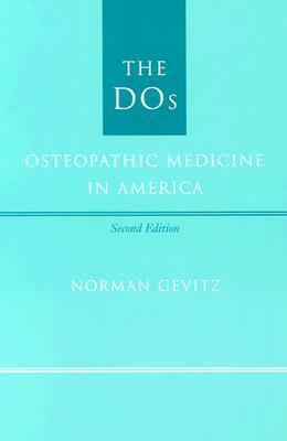 The DOs: Osteopathic Medicine in America by Norman Gevitz