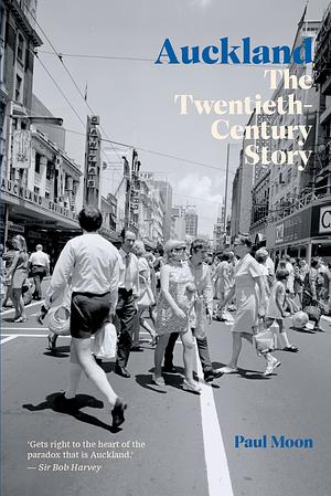 Auckland: The Twentieth-Century Story by Paul Moon