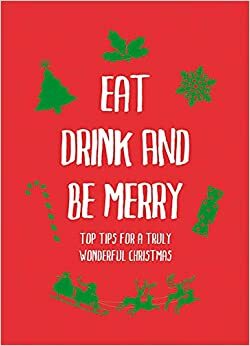 Eat, Drink and Be Merry: Top Tips for a Truly Wonderful Christmas by Thomas Tusser