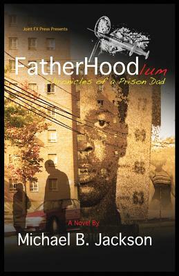 Fatherhoodlum: Chronicles of a Prison Dad by Michael B. Jackson