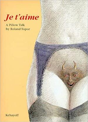 Je t'aime: A Pillow Talk by Roland Topor, Michael Knight