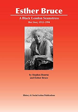 Esther Bruce: A Black London Seamstress : Her Story 1912-1994 by Esther Bruce, Stephen Bourne