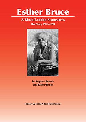 Esther Bruce: A Black London Seamstress : Her Story 1912-1994 by Stephen Bourne, Esther Bruce