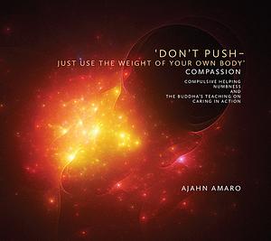 Don't Push – Just Use the Weight of Your Own Body by Ajahn Amaro