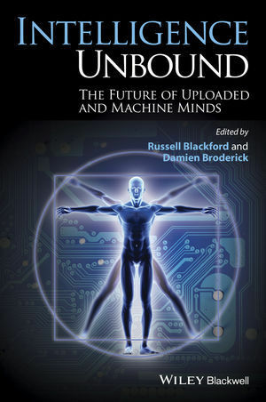 Intelligence Unbound: The Future of Uploaded and Machine Minds by Russell Blackford, Damien Broderick