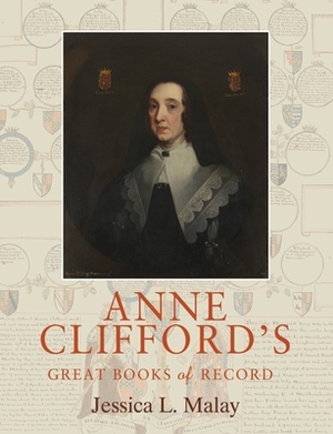 Anne Clifford's Great Books of Record by Jessica L. Malay