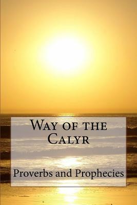 Way of the Calyr: Proverbs and Prophecies by Kathleen Cook