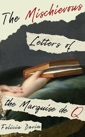 The Mischievous Letters of the Marquise de Q by Felicia Davin