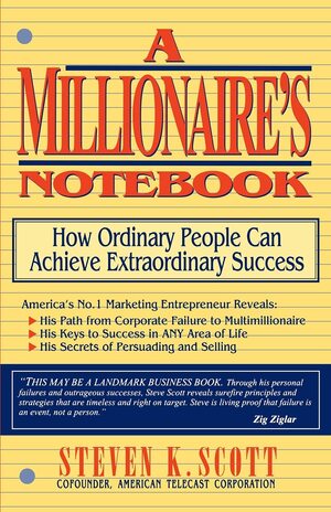 Millionaire's Notebook: How Ordinary People Can Achieve Extraordinary Success by Steven K. Scott