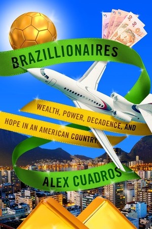 Brazillionaires: Chasing Dreams of Wealth in an American Country by Alex Cuadros