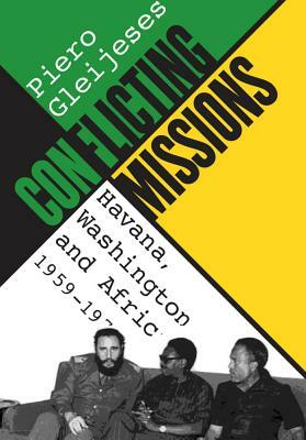 Conflicting Missions: Havana, Washington, and Africa, 1959-1976 by Piero Gleijeses