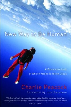 New Way to Be Human: A Provocative Look at What it Means to Follow Jesus by Charlie Peacock-Ashworth, Charlie Peacock