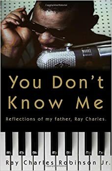 You Don't Know Me: Reflections of My Father, Ray Charles by Mary Jane Ross, Ray Charles Robinson Jr.