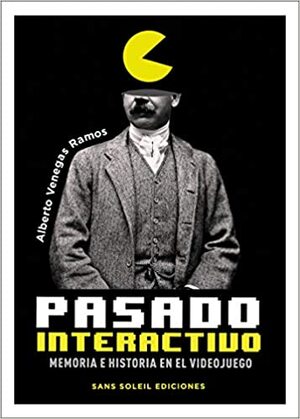 Pasado interactivo: memoria e historia en el videojuego by Alberto Venegas