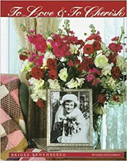 To Love & to Cherish: Brides Remembered by Linda Otto Lipsett