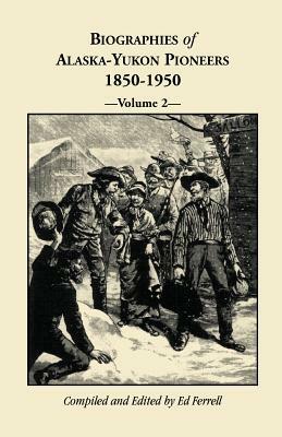 Biographies of Alaska-Yukon Pioneers 1850-1950, Volume 2 by Ed Ferrell