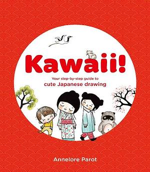 Kawaii!: Your Step-By-step Guide to Cute Japanese Drawing by Annelore Parot