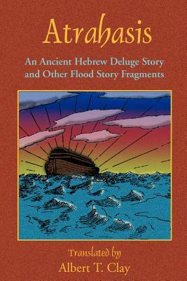 Atrahasis: An Ancient Hebrew Deluge Story by Albert T. Clay