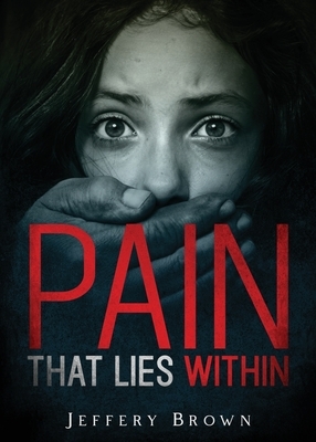 Pain that Lies Within by Jeffery Brown