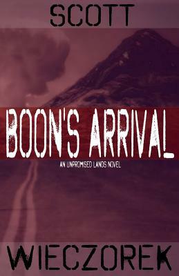Boon's Arrival: An Unpromised Lands Novel by Scott Wieczorek