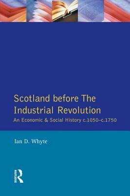 Scotland before the Industrial Revolution: An Economic and Social History c.1050-c. 1750 by Ian D. Whyte