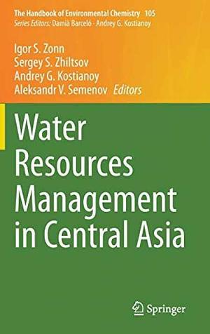 Water Resources Management in Central Asia by Sergey S. Zhiltsov, Andrey G. Kostianoy, Aleksandr V. Semenov, Igor S. Zonn