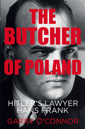 The Butcher of Poland: Hitler's Lawyer Hans Frank by Garry O'Connor, Michael Holroyd