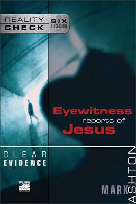 Clear Evidence: Eyewitness Reports of Jesus by Mark Ashton