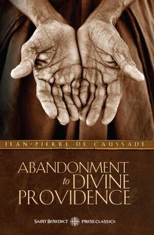 Abandonment to Divine Providence: How to Fulfill Your Daily Duties with God-Given Purpose by Jean-Pierre de Caussade