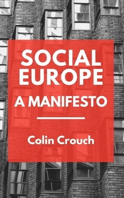 Social Europe - A Manifesto by Colin Crouch