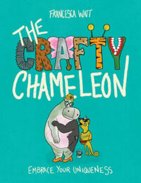 The Crafty Chameleon: An inclusive, funny, rhyming picture book about kindness, friendship and learning to love yourself just the way you are! by Francesca Watt