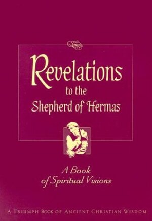 Revelations To The Shepherd Of Hermas: A Book Of Spiritual Visions by Robert Van De Weyer