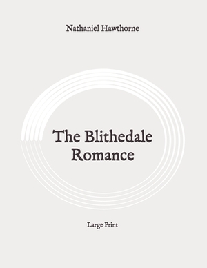 The Blithedale Romance: Large Print by Nathaniel Hawthorne