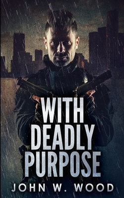 With Deadly Purpose by John W. Wood