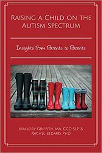 Raising a Child on the Autism Spectrum: Insights from Parents to Parents by Mallory Griffith, Rachel Bédard, Rachel Bédard