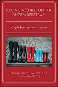 Raising a Child on the Autism Spectrum: Insights from Parents to Parents by Rachel Bédard, Rachel Bédard, Mallory Griffith