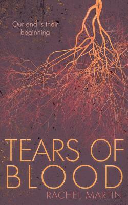 Tears of Blood: Our End Is Their Beginning by Rachel Martin