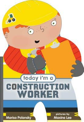 Today I'm a Construction Worker by Marisa Polansky