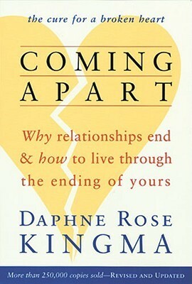 Coming Apart: Why Relationships End and How to Live Through the Ending of Yours by Daphne Rose Kingma