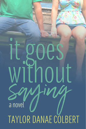It Goes Without Saying by Taylor Danae Colbert