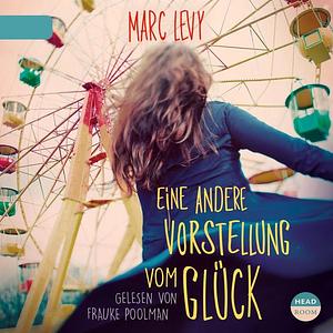 Eine andere Vorstellung vom Glück by Marc Levy