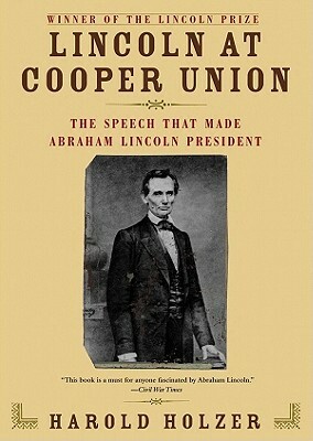 Lincoln at Cooper Union: The Speech That Made Abraham Lincoln President by Harold Holzer