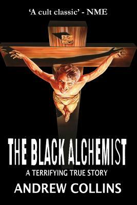The Black Alchemist: A Terrifying True Story by Andrew Collins
